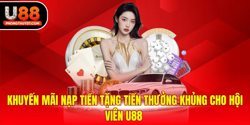 Khuyến mãi nạp tiền tặng tiền thưởng khủng cho hội viên U88