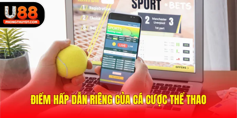 Điểm hấp dẫn riêng của cá cược thể thao 