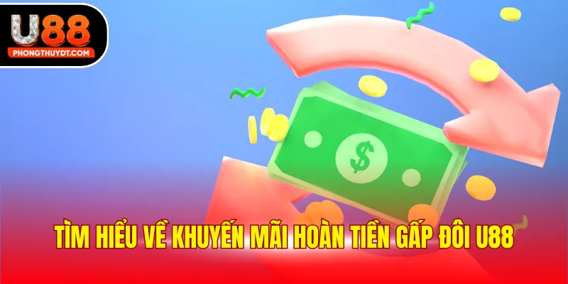 Tìm hiểu về khuyến mãi hoàn tiền gấp đôi U88