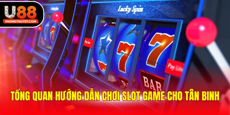 Tổng quan hướng dẫn chơi slot game cho tân binh