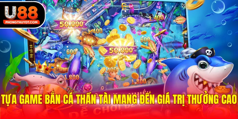 Tựa game bắn cá thần tài mang đến giá trị thưởng cao